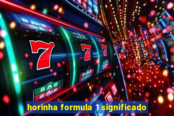 horinha formula 1 significado